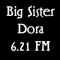 Big Sister Dora 6.21 FM